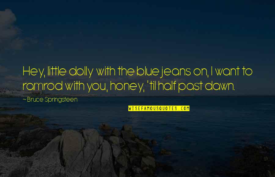 Trust And Respect In The Workplace Quotes By Bruce Springsteen: Hey, little dolly with the blue jeans on, Trust And Respect In The Workplace Quotes By Bruce Springsteen: Hey, little dolly with the blue jeans on,