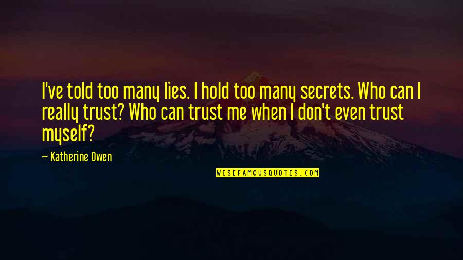 Trust And Secrets Quotes By Katherine Owen: I've told too many lies. I hold too