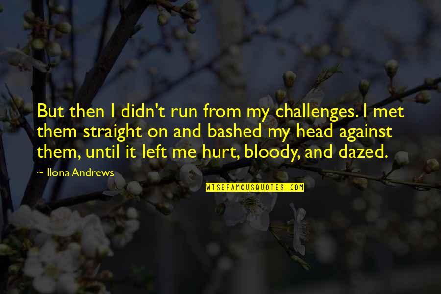 Trust And Team Quotes By Ilona Andrews: But then I didn't run from my challenges. Trust And Team Quotes By Ilona Andrews: But then I didn't run from my challenges.