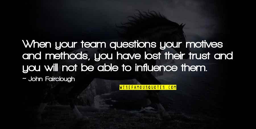 Trust And Team Quotes By John Fairclough: When your team questions your motives and methods,
