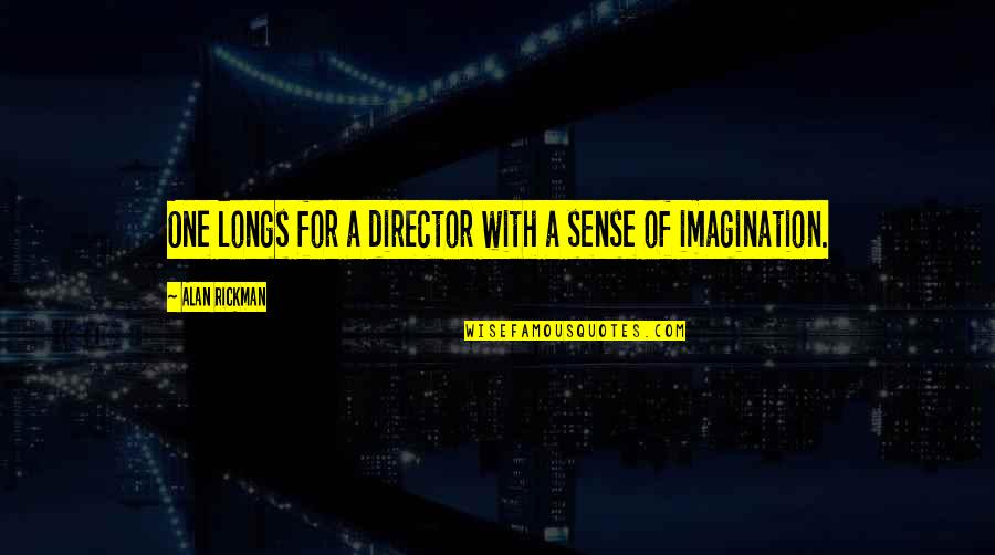 Trust And True Love Quotes By Alan Rickman: One longs for a director with a sense Trust And True Love Quotes By Alan Rickman: One longs for a director with a sense