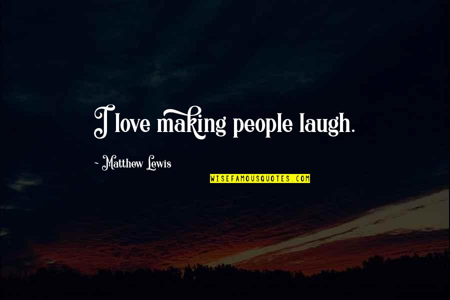 Trust And Trustworthiness Quotes By Matthew Lewis: I love making people laugh.