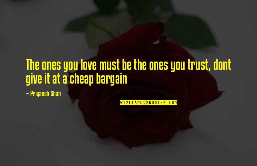 Trust And Trustworthiness Quotes By Priyansh Shah: The ones you love must be the ones