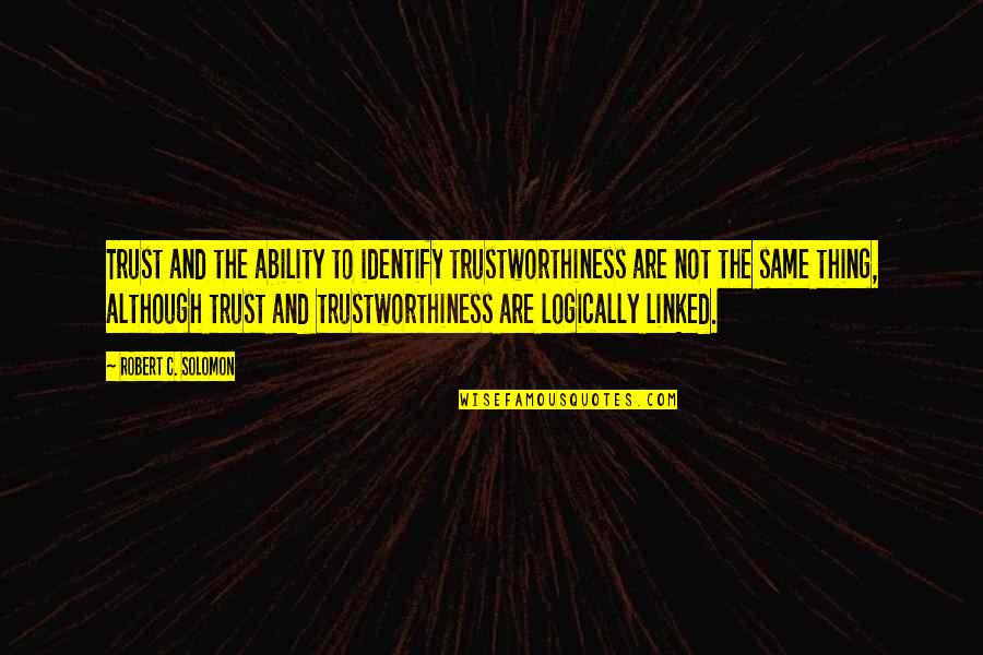 Trust And Trustworthiness Quotes By Robert C. Solomon: Trust and the ability to identify trustworthiness are