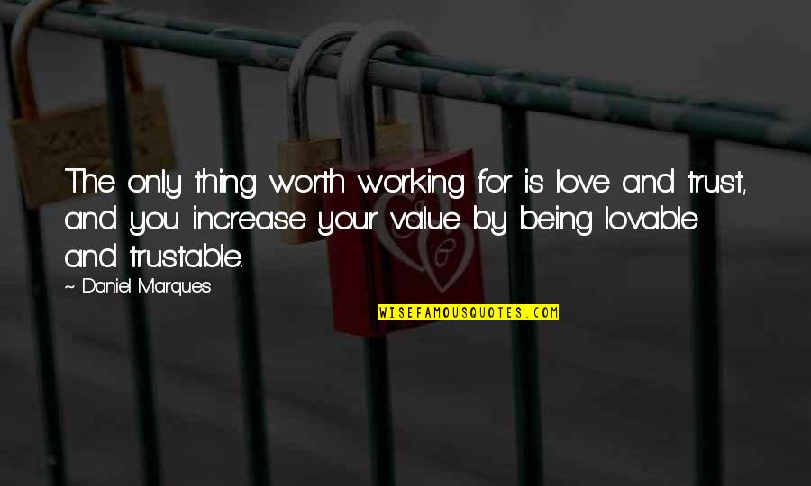 Trust And Value Quotes By Daniel Marques: The only thing worth working for is love