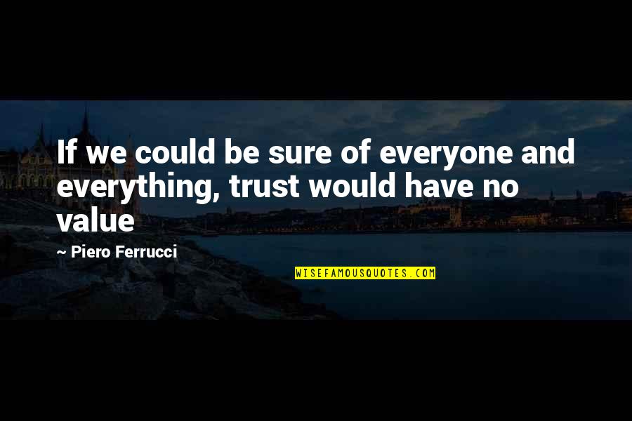 Trust And Value Quotes By Piero Ferrucci: If we could be sure of everyone and