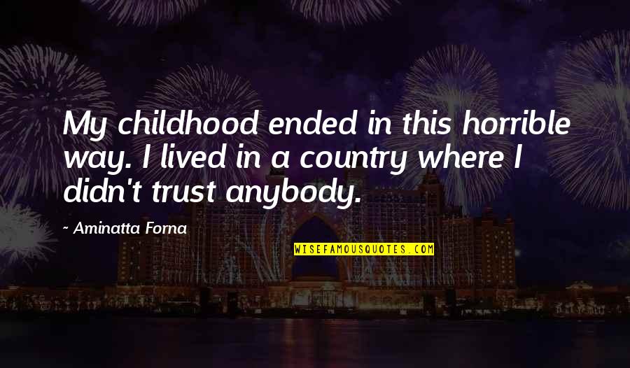 Trust Anybody Quotes By Aminatta Forna: My childhood ended in this horrible way. I Trust Anybody Quotes By Aminatta Forna: My childhood ended in this horrible way. I