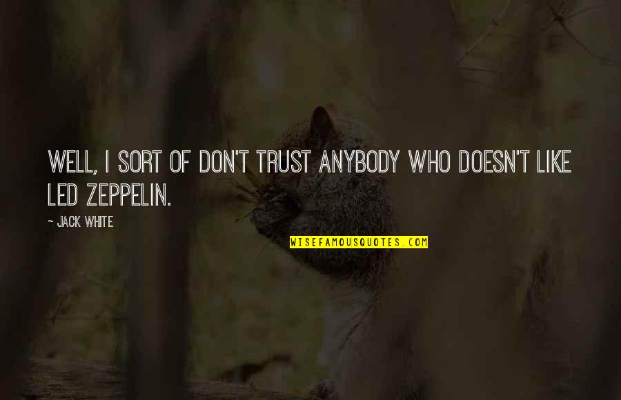 Trust Anybody Quotes By Jack White: Well, I sort of don't trust anybody who