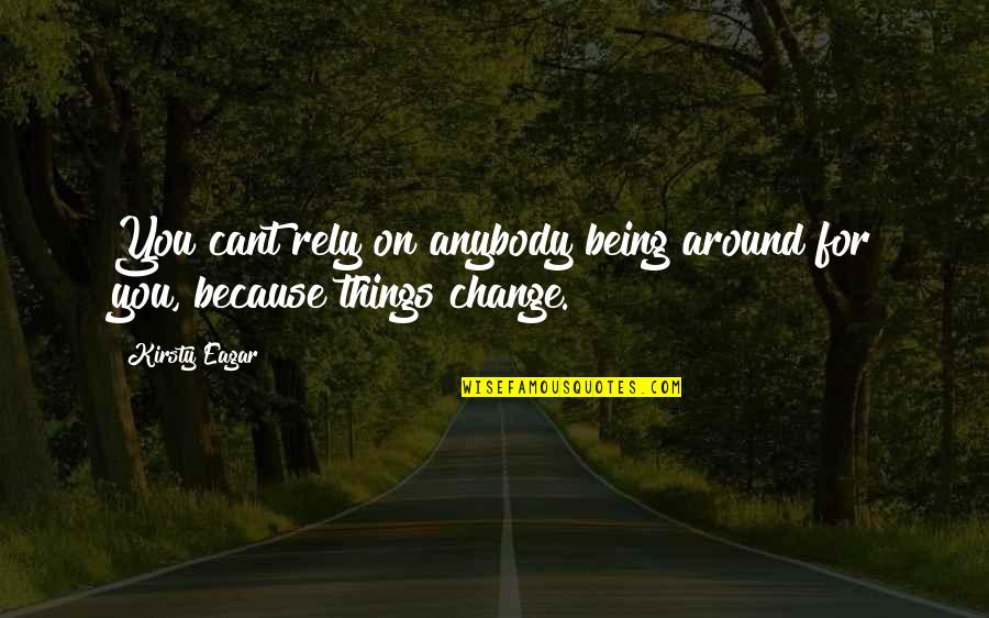 Trust Anybody Quotes By Kirsty Eagar: You cant rely on anybody being around for