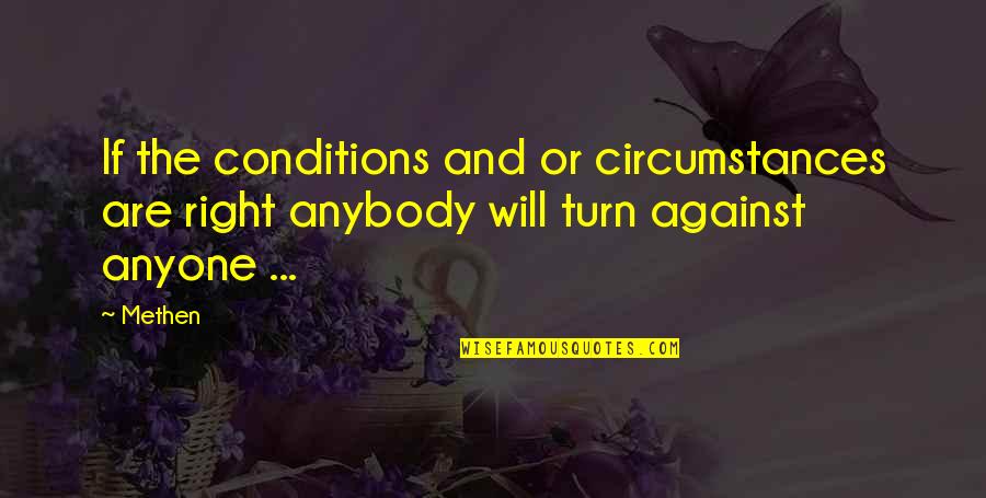 Trust Anybody Quotes By Methen: If the conditions and or circumstances are right