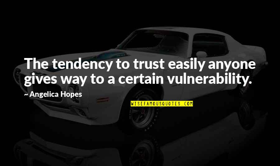 Trust Anyone Quotes By Angelica Hopes: The tendency to trust easily anyone gives way