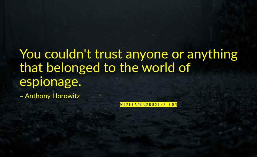 Trust Anyone Quotes By Anthony Horowitz: You couldn't trust anyone or anything that belonged