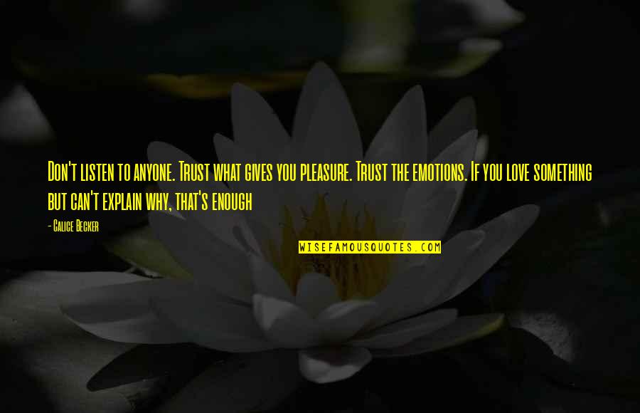 Trust Anyone Quotes By Calice Becker: Don't listen to anyone. Trust what gives you