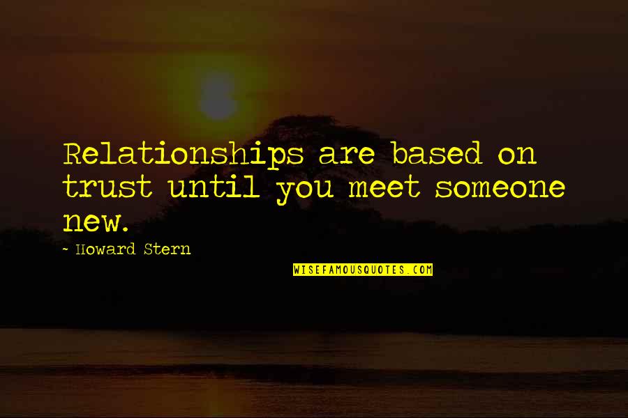 Trust Based Quotes By Howard Stern: Relationships are based on trust until you meet