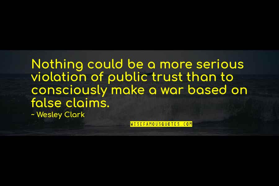 Trust Based Quotes By Wesley Clark: Nothing could be a more serious violation of