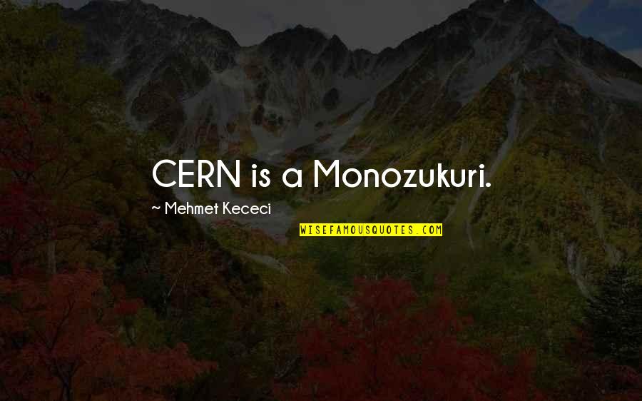 Trust Being Earned Quotes By Mehmet Kececi: CERN is a Monozukuri.