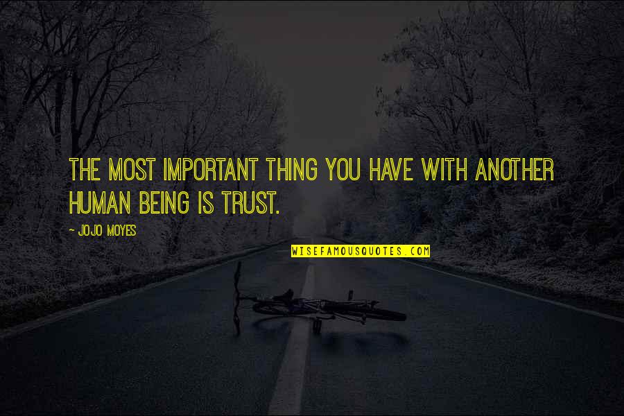 Trust Being Important Quotes By Jojo Moyes: the most important thing you have with another