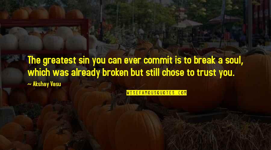 Trust Break Quotes By Akshay Vasu: The greatest sin you can ever commit is Trust Break Quotes By Akshay Vasu: The greatest sin you can ever commit is