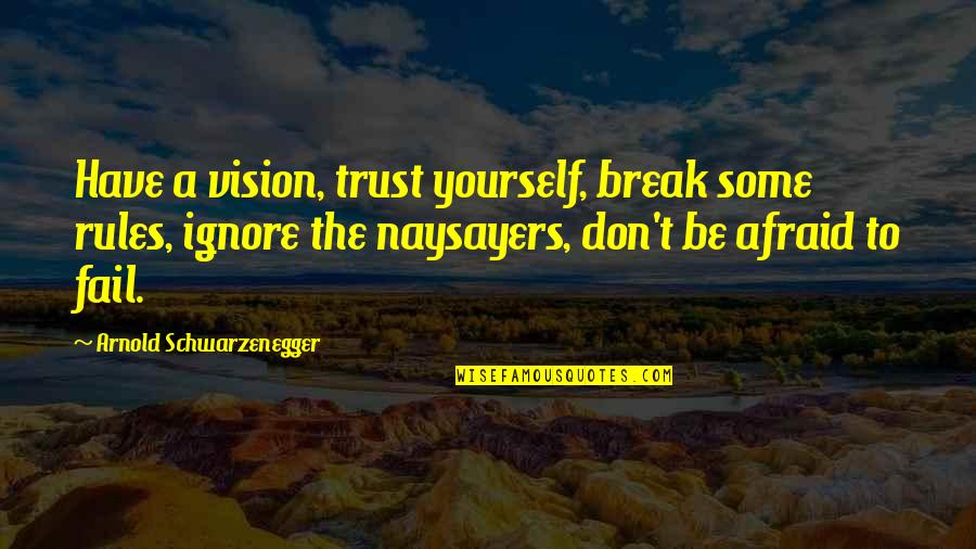 Trust Break Quotes By Arnold Schwarzenegger: Have a vision, trust yourself, break some rules, Trust Break Quotes By Arnold Schwarzenegger: Have a vision, trust yourself, break some rules,