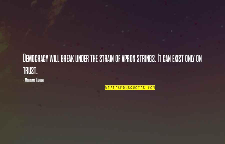 Trust Break Quotes By Mahatma Gandhi: Democracy will break under the strain of apron Trust Break Quotes By Mahatma Gandhi: Democracy will break under the strain of apron