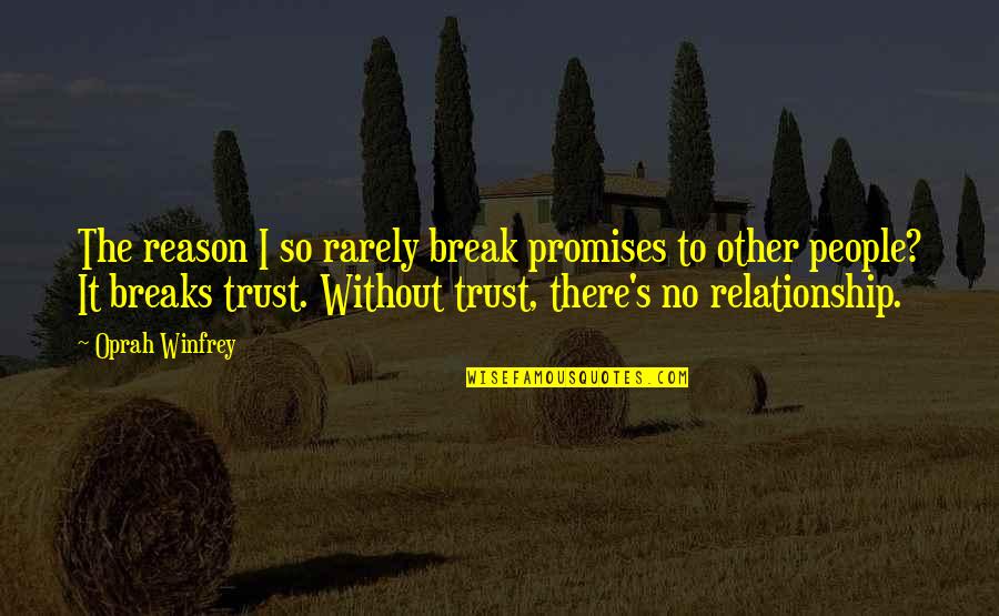 Trust Break Quotes By Oprah Winfrey: The reason I so rarely break promises to
