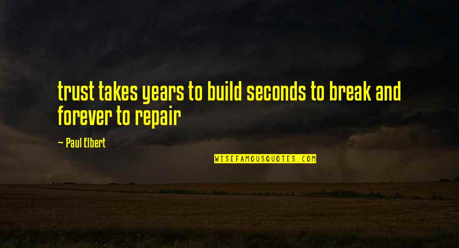 Trust Break Quotes By Paul Elbert: trust takes years to build seconds to break