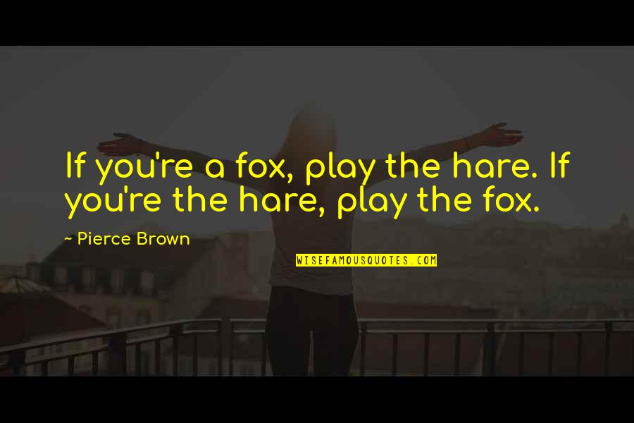 Trust Breaking Short Quotes By Pierce Brown: If you're a fox, play the hare. If