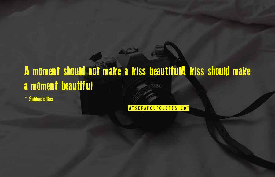 Trust Breaks Quotes By Subhasis Das: A moment should not make a kiss beautifulA