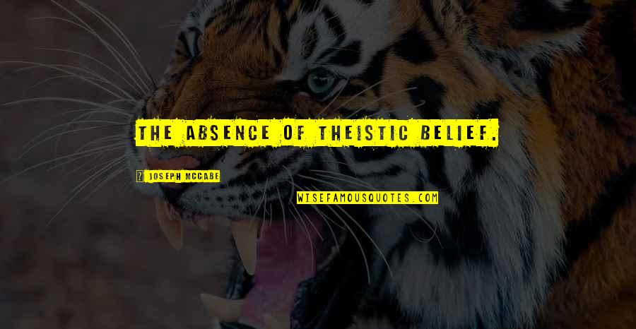 Trust Care Love Quotes By Joseph McCabe: The absence of theistic belief.