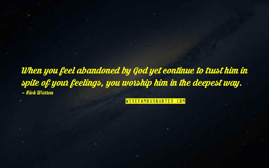 Trust Christian Quotes By Rick Warren: When you feel abandoned by God yet continue