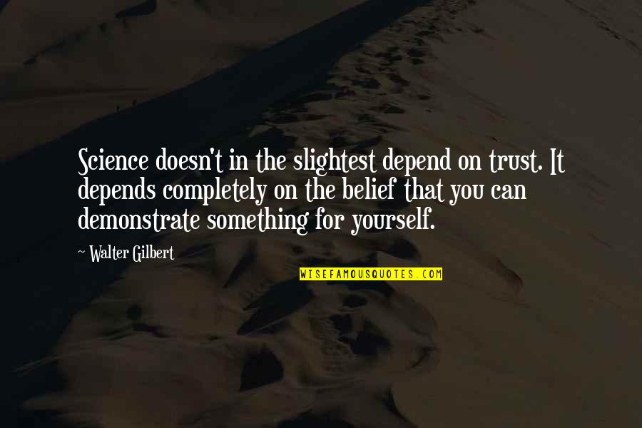 Trust Completely Quotes By Walter Gilbert: Science doesn't in the slightest depend on trust. Trust Completely Quotes By Walter Gilbert: Science doesn't in the slightest depend on trust.