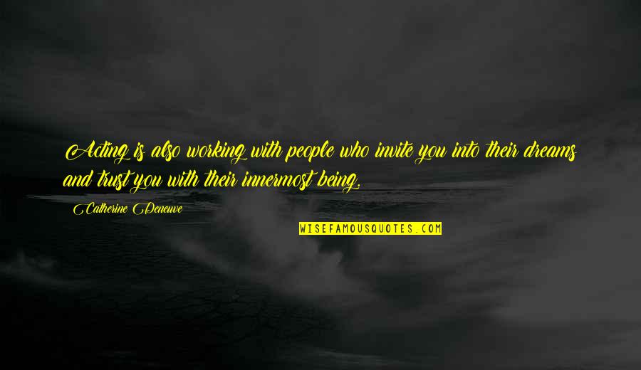 Trust Dreams Quotes By Catherine Deneuve: Acting is also working with people who invite Trust Dreams Quotes By Catherine Deneuve: Acting is also working with people who invite