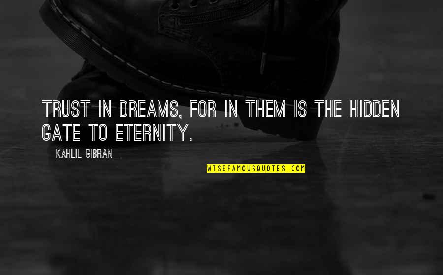 Trust Dreams Quotes By Kahlil Gibran: Trust in dreams, for in them is the Trust Dreams Quotes By Kahlil Gibran: Trust in dreams, for in them is the