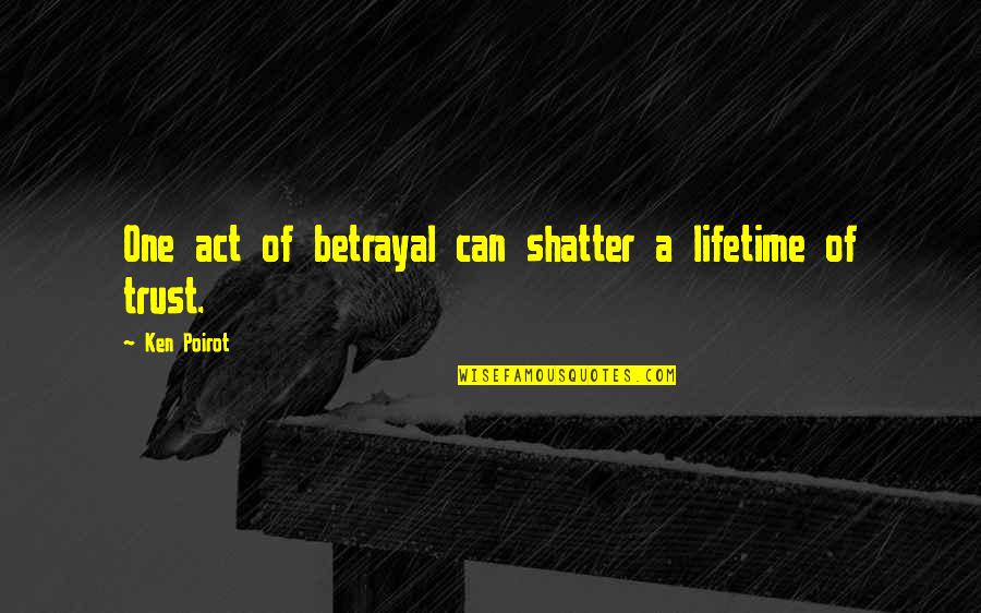 Trust Dreams Quotes By Ken Poirot: One act of betrayal can shatter a lifetime Trust Dreams Quotes By Ken Poirot: One act of betrayal can shatter a lifetime