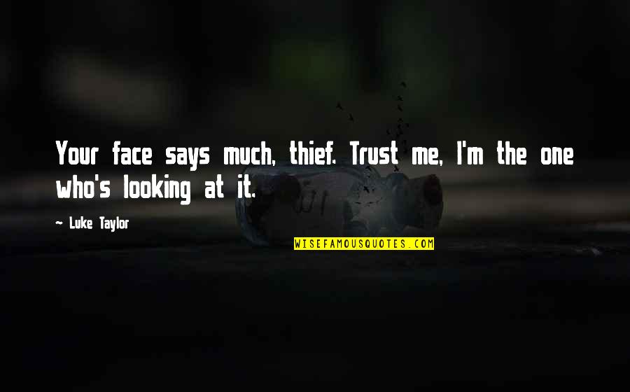 Trust Dreams Quotes By Luke Taylor: Your face says much, thief. Trust me, I'm
