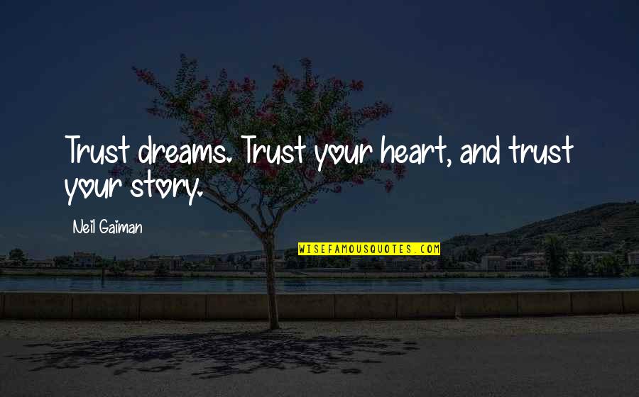 Trust Dreams Quotes By Neil Gaiman: Trust dreams. Trust your heart, and trust your Trust Dreams Quotes By Neil Gaiman: Trust dreams. Trust your heart, and trust your