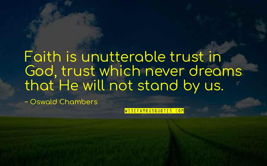 Trust Dreams Quotes By Oswald Chambers: Faith is unutterable trust in God, trust which Trust Dreams Quotes By Oswald Chambers: Faith is unutterable trust in God, trust which
