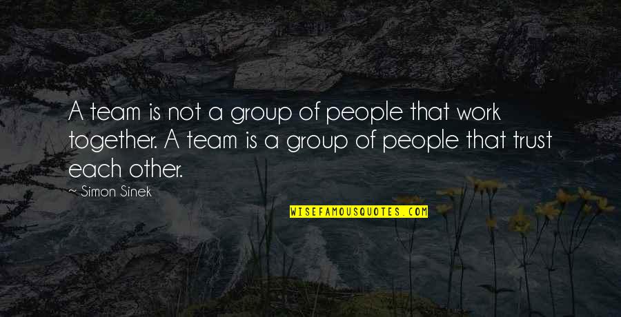 Trust Each Other Quotes By Simon Sinek: A team is not a group of people