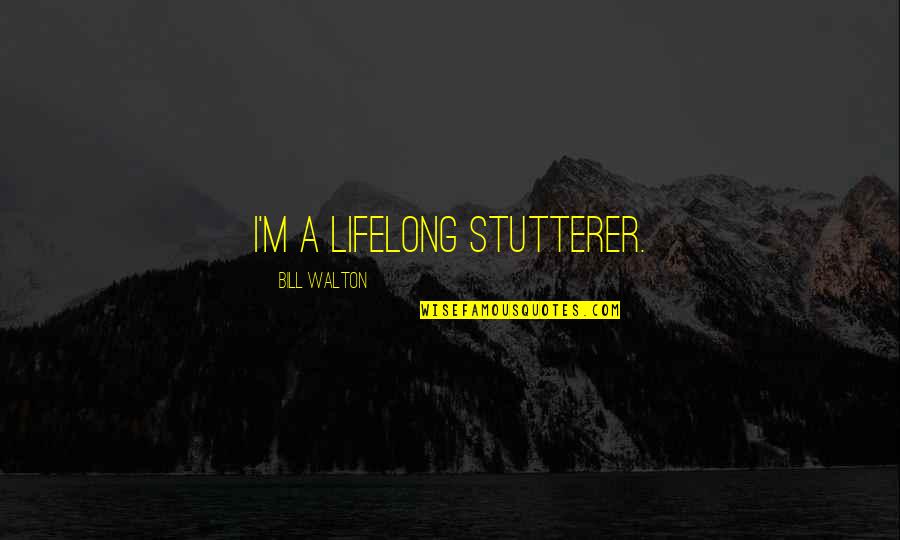 Trust Earning Quotes By Bill Walton: I'm a lifelong stutterer.