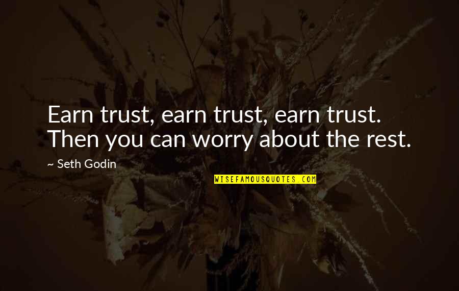 Trust Earning Quotes By Seth Godin: Earn trust, earn trust, earn trust. Then you