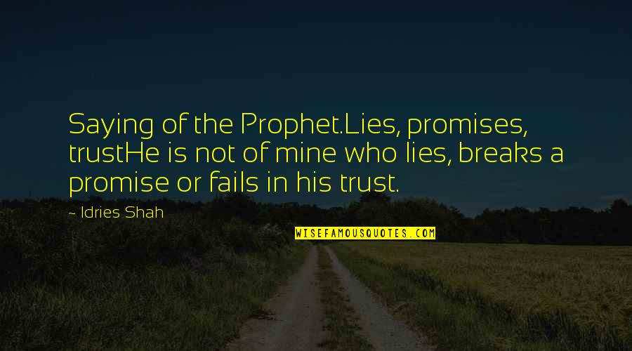 Trust Fails Quotes By Idries Shah: Saying of the Prophet.Lies, promises, trustHe is not