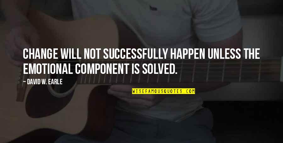 Trust Family Quotes By David W. Earle: Change will not successfully happen unless the emotional