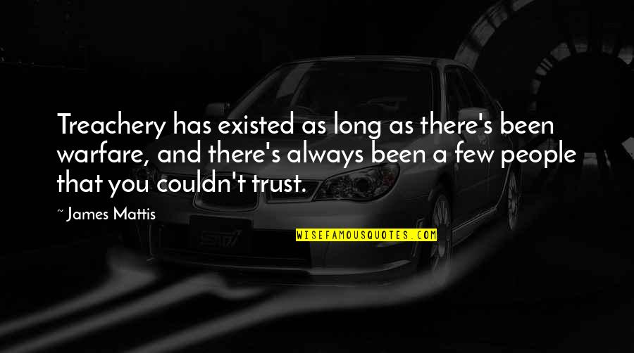 Trust Few Quotes By James Mattis: Treachery has existed as long as there's been Trust Few Quotes By James Mattis: Treachery has existed as long as there's been