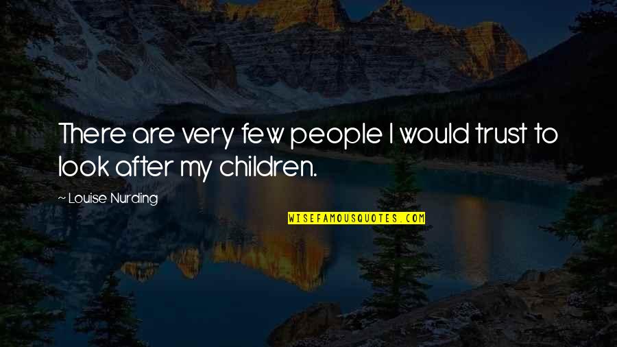 Trust Few Quotes By Louise Nurding: There are very few people I would trust Trust Few Quotes By Louise Nurding: There are very few people I would trust