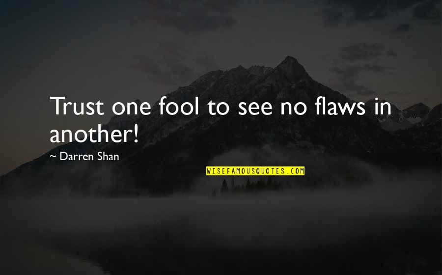 Trust Fool Quotes By Darren Shan: Trust one fool to see no flaws in