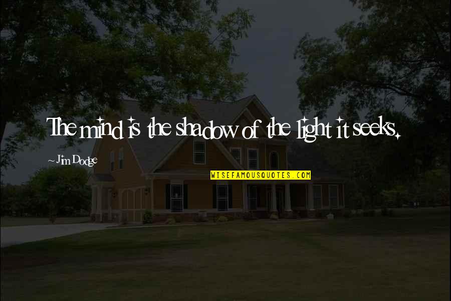 Trust Fool Quotes By Jim Dodge: The mind is the shadow of the light