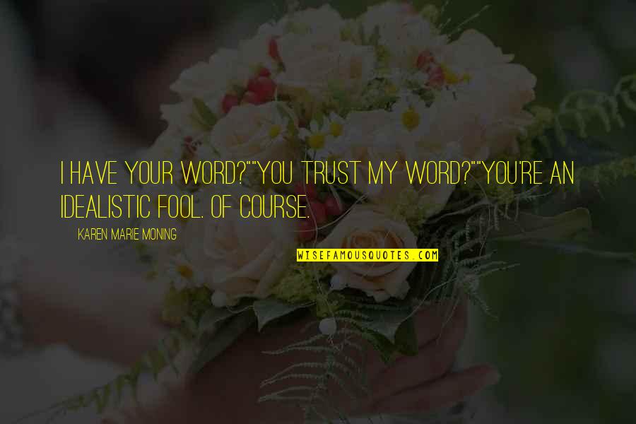Trust Fool Quotes By Karen Marie Moning: I have your word?""You trust my word?""You're an