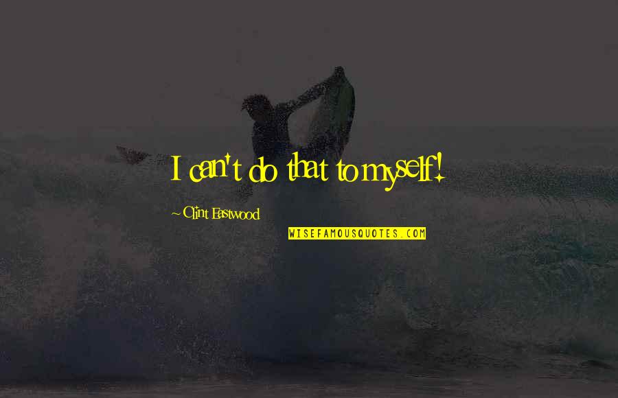 Trust Foundation Quotes By Clint Eastwood: I can't do that to myself! Trust Foundation Quotes By Clint Eastwood: I can't do that to myself!