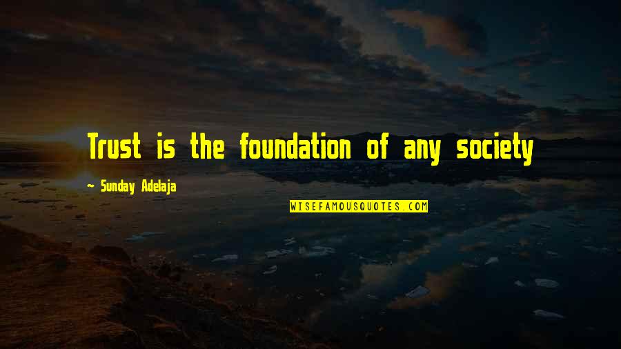 Trust Foundation Quotes By Sunday Adelaja: Trust is the foundation of any society Trust Foundation Quotes By Sunday Adelaja: Trust is the foundation of any society