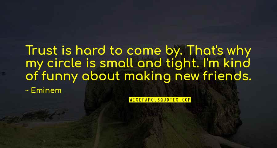 Trust Friends Quotes By Eminem: Trust is hard to come by. That's why